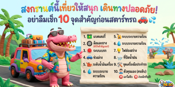 10 จุดเช็กลิสต์สำคัญ! ตรวจสภาพรถด้วยตัวเองก่อนเดินทางไกลช่วงสงกรานต์